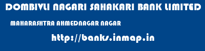 DOMBIVLI NAGARI SAHAKARI BANK LIMITED  MAHARASHTRA AHMEDNAGAR NAGAR   banks information 